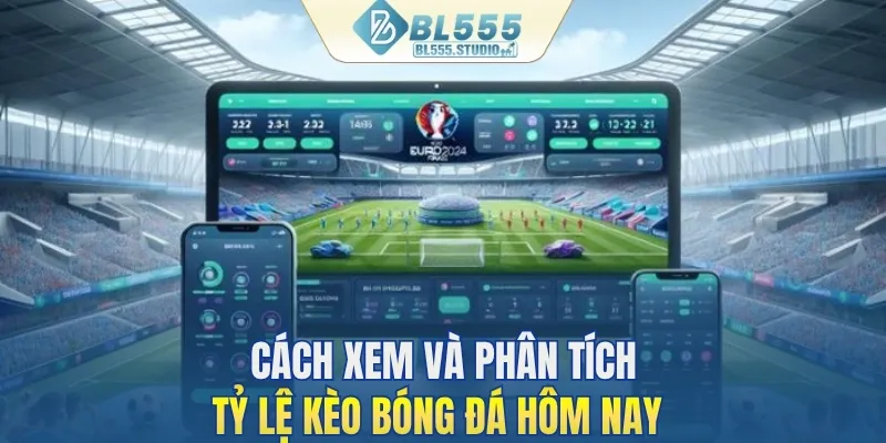 Cách xem và phân tích tỷ lệ kèo bóng đá hôm nay