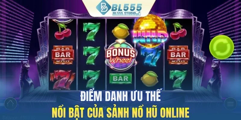 Điểm danh ưu thế nổi bật của sảnh nổ hũ online