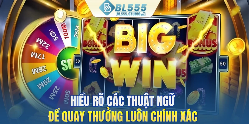 Hiểu rõ các thuật ngữ để quay thưởng luôn chính xác
