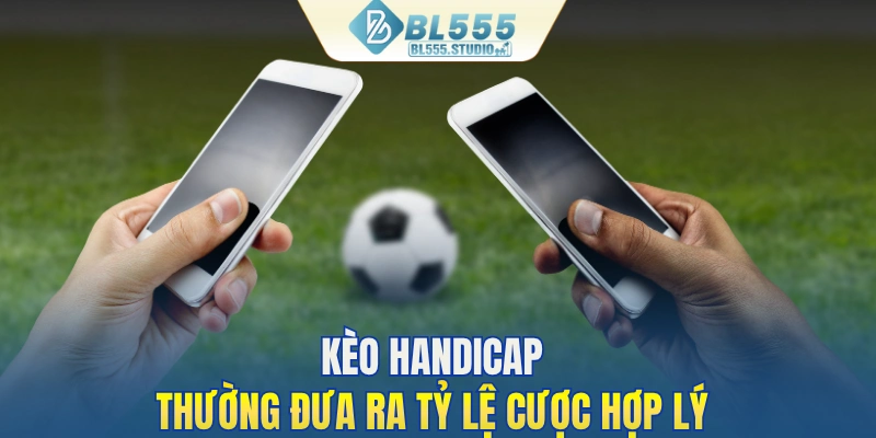 Kèo Handicap thường đưa ra tỷ lệ cược hợp lý