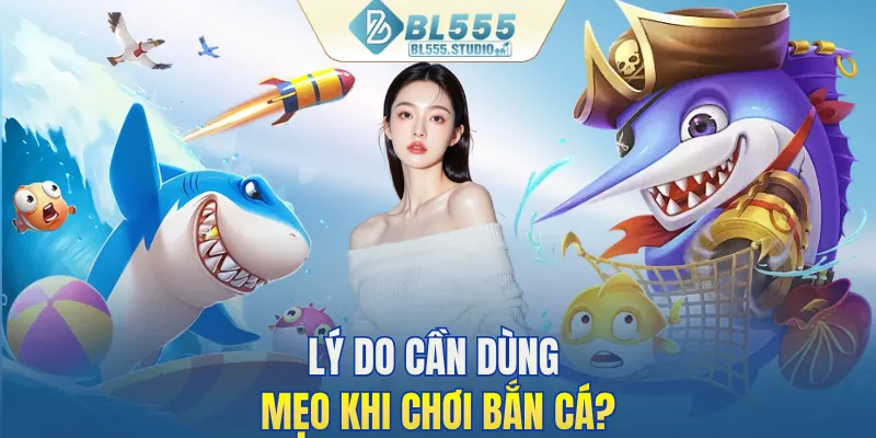 Lý do cần dùng mẹo khi chơi bắn cá?