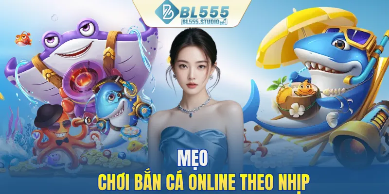 Mẹo chơi bắn cá online theo nhịp
