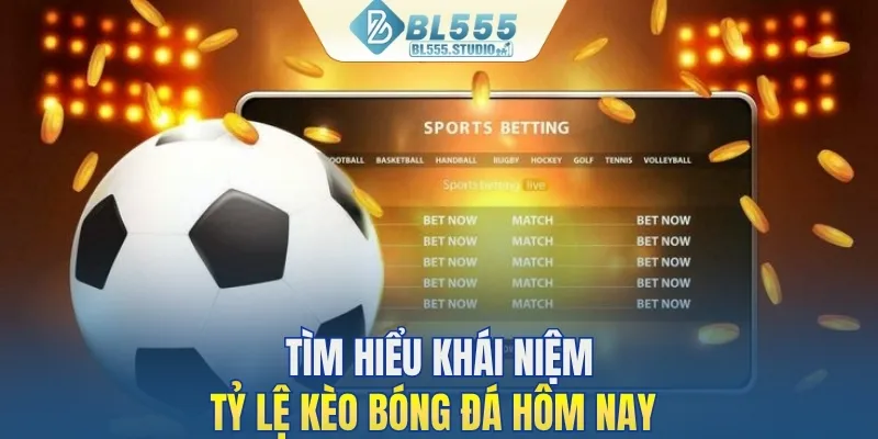 Tìm hiểu khái niệm tỷ lệ kèo bóng đá hôm nay